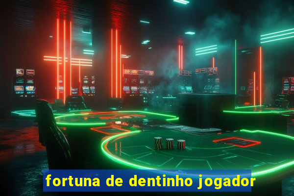 fortuna de dentinho jogador